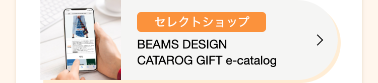 セレクトショップ
BEAMS DESIGN
CATAROG GIFT e-catalog