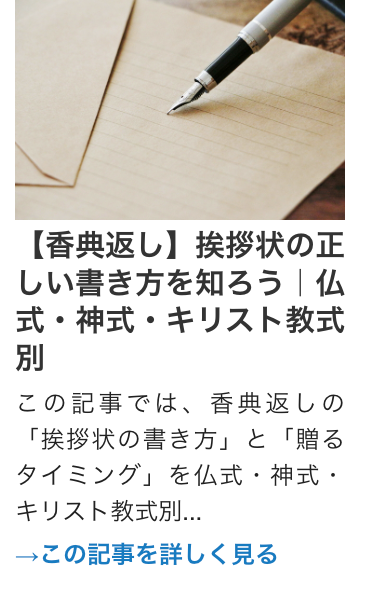 【香典返し】 挨拶状の正
しい書き方を知ろう|仏
式・神式・キリスト教式
別