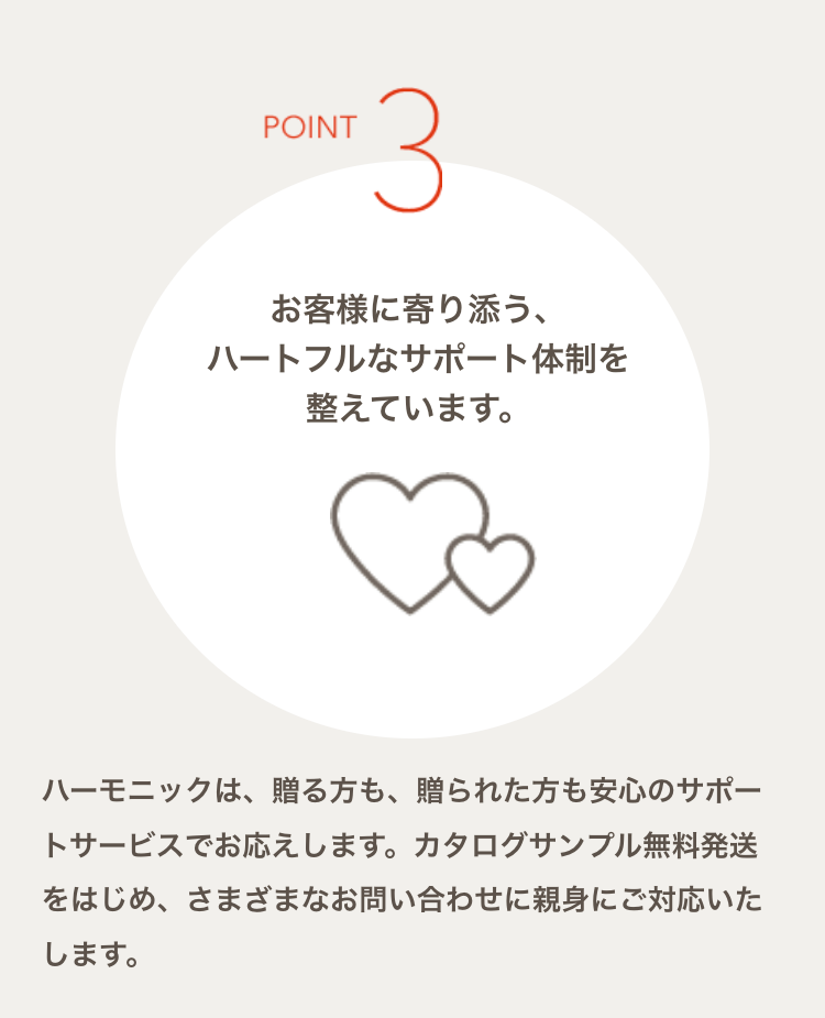 POINT3
お客様に寄り添う、
ハートフルなサポート体制を
整えています。