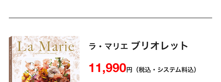 La Marie
La Marie ラ・マリエ ブリオレット
CATALOGUE GIFT FOR WEDD
11,990円
円 (税込・システム料込)