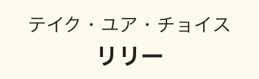 テイクユアチョイス
リリー