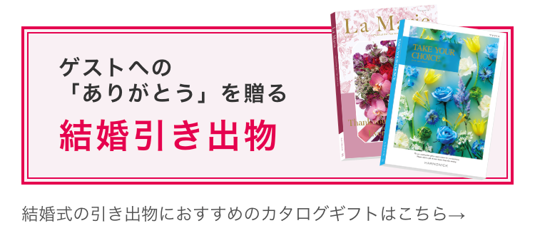 ゲストへの
「ありがとう」を贈る
結婚引き出物