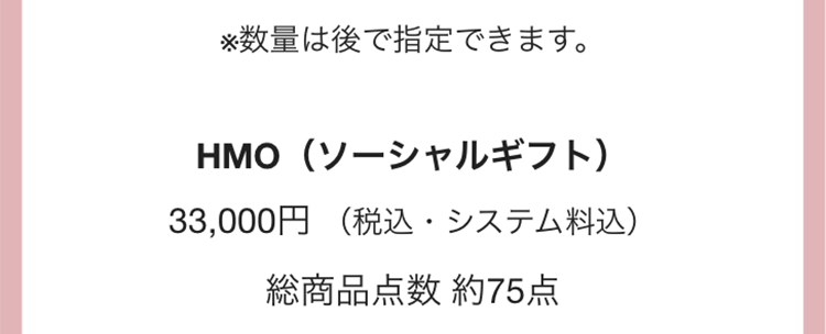 ※数量は後で指定できます。
HMO(ソーシャルギフト)
.
33,000円 (税込 システム料込)
総商品点数 約75点