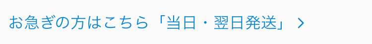 お急ぎの方はこちら「当日・翌日発送」
