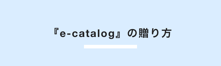 『e-catalog』の贈り方